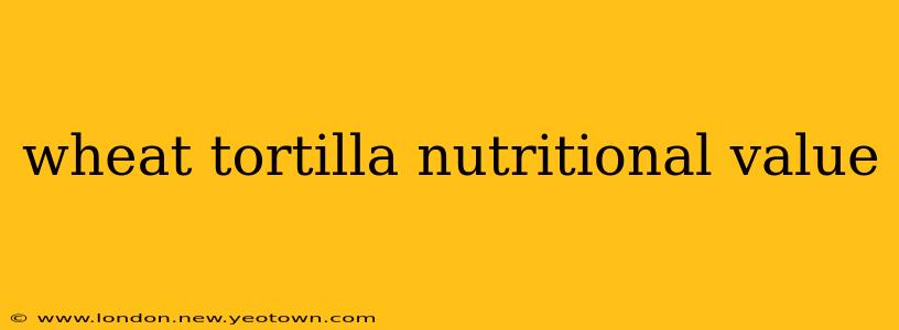 wheat tortilla nutritional value