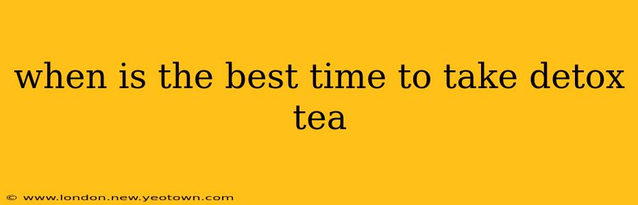 when is the best time to take detox tea
