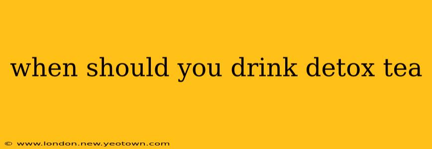 when should you drink detox tea