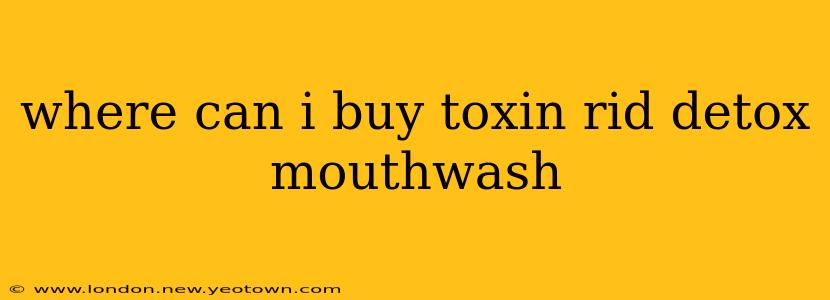where can i buy toxin rid detox mouthwash