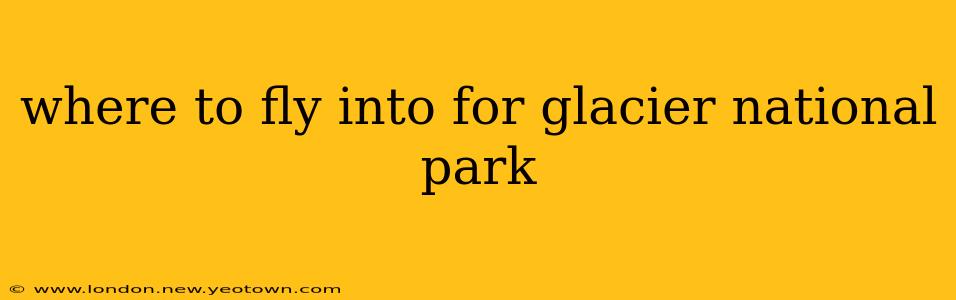 where to fly into for glacier national park