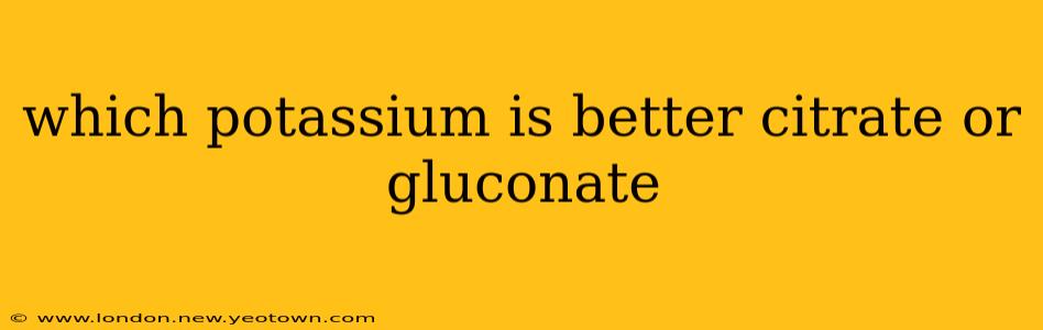 which potassium is better citrate or gluconate