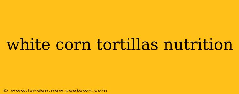 white corn tortillas nutrition