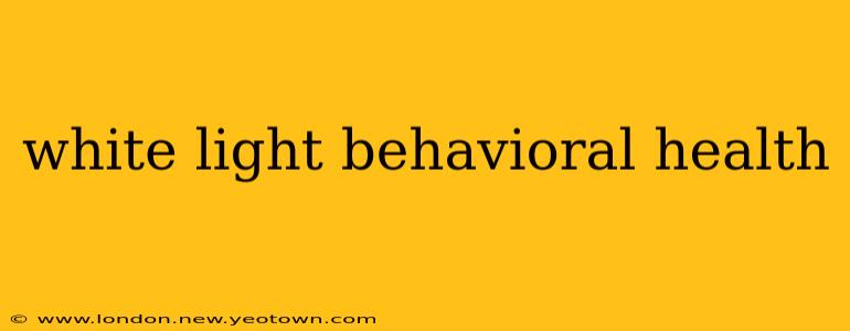 white light behavioral health