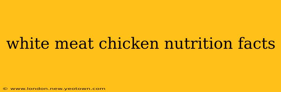 white meat chicken nutrition facts