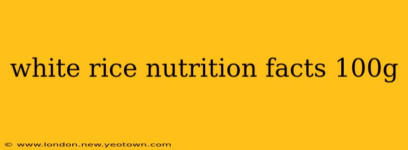 white rice nutrition facts 100g