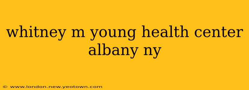 whitney m young health center albany ny