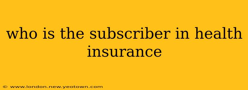 who is the subscriber in health insurance