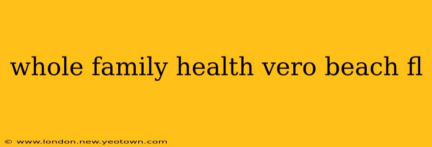 whole family health vero beach fl