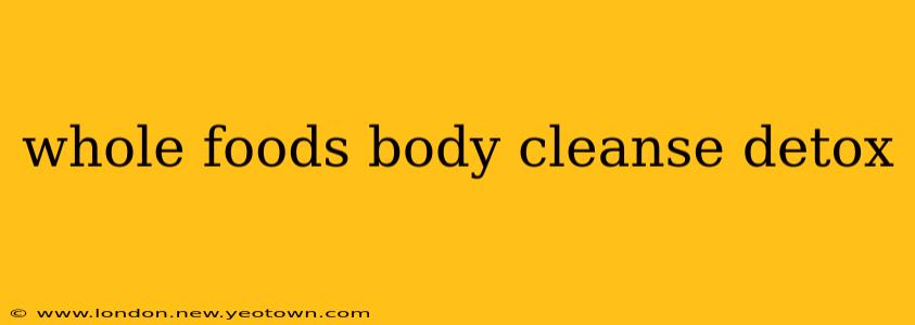 whole foods body cleanse detox