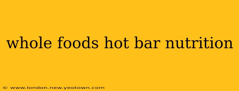 whole foods hot bar nutrition