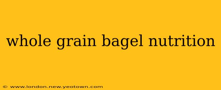 whole grain bagel nutrition