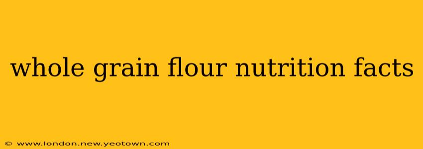 whole grain flour nutrition facts