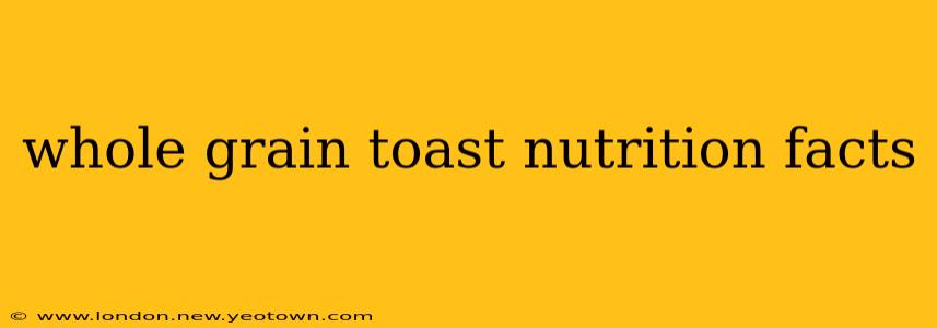 whole grain toast nutrition facts