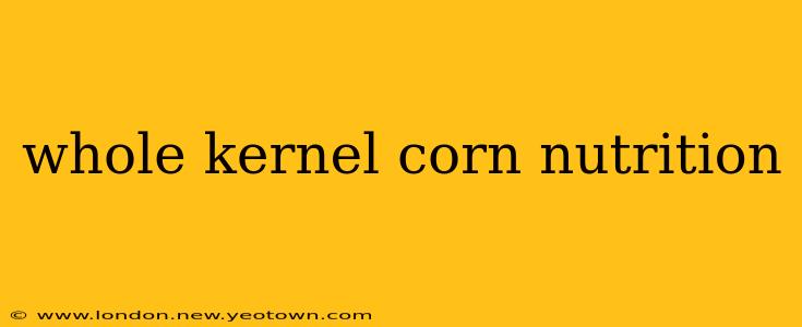whole kernel corn nutrition