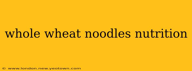 whole wheat noodles nutrition