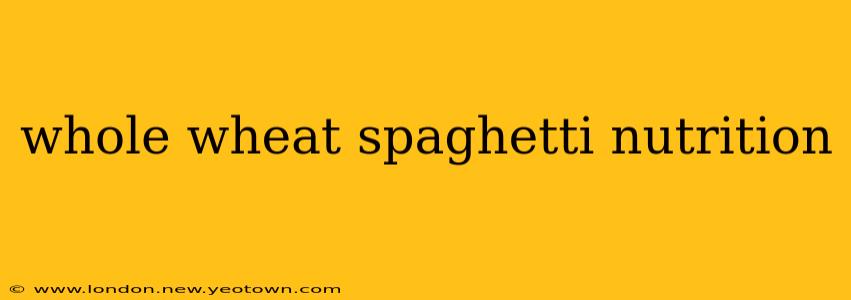 whole wheat spaghetti nutrition