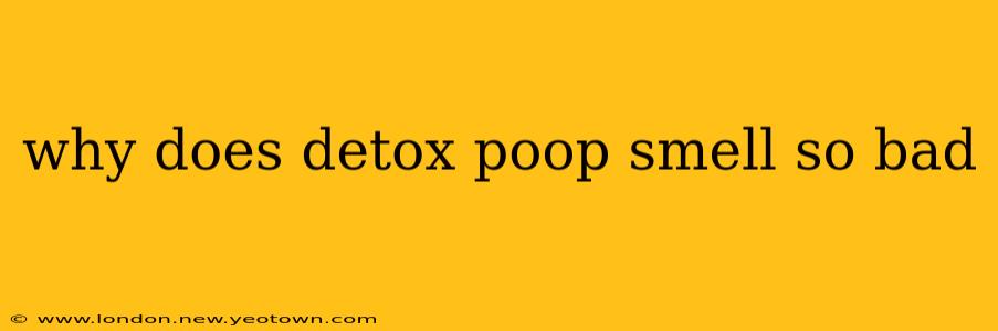 why does detox poop smell so bad