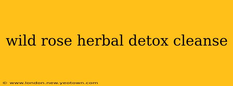wild rose herbal detox cleanse