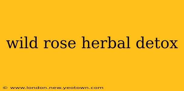 wild rose herbal detox
