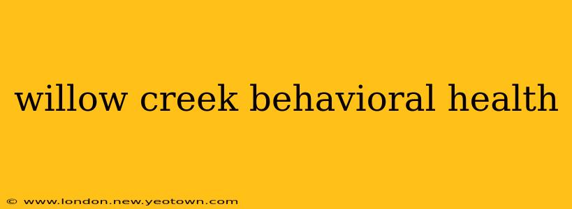 willow creek behavioral health