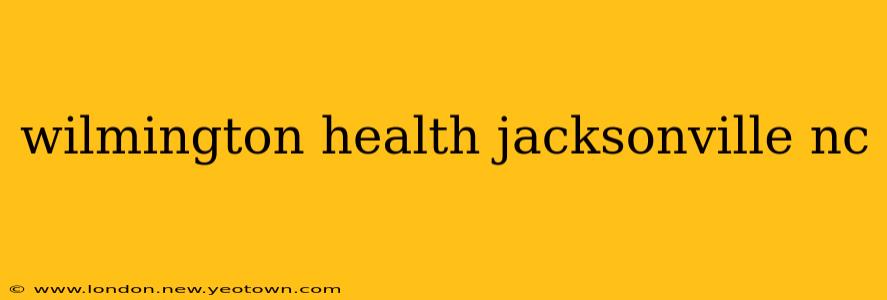 wilmington health jacksonville nc