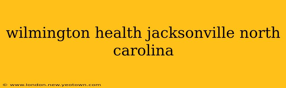 wilmington health jacksonville north carolina