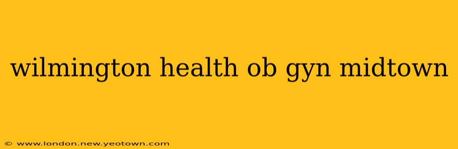 wilmington health ob gyn midtown