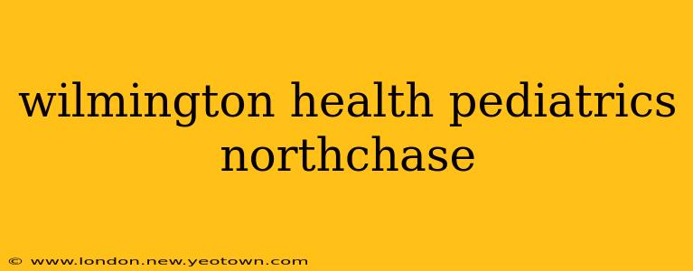 wilmington health pediatrics northchase