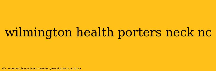wilmington health porters neck nc