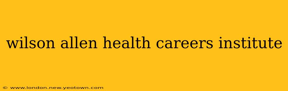 wilson allen health careers institute