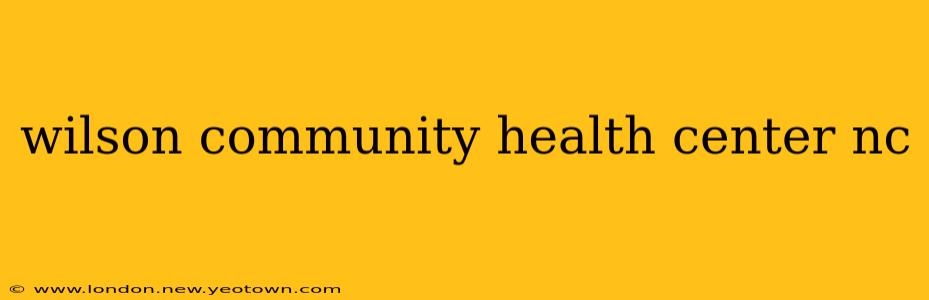 wilson community health center nc