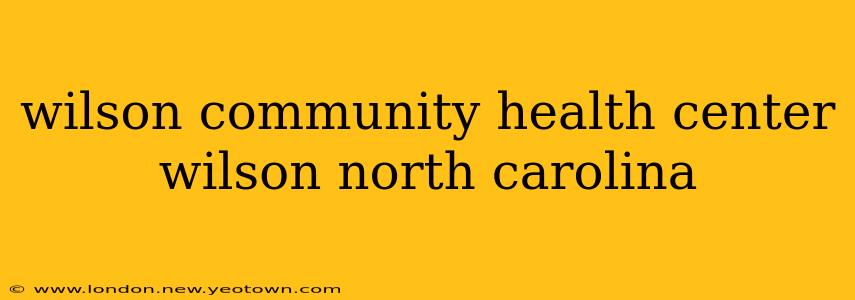 wilson community health center wilson north carolina