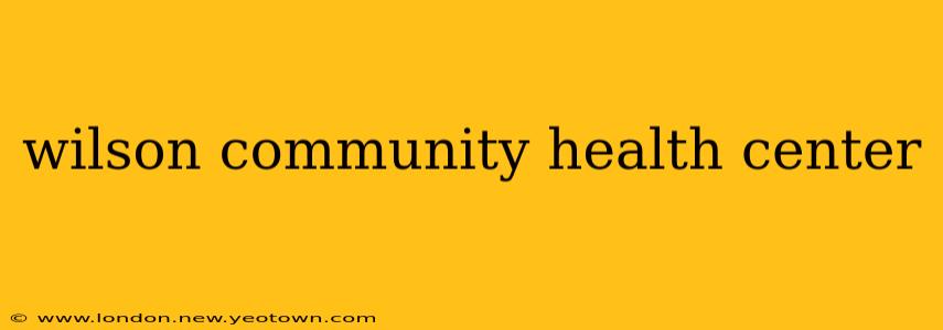 wilson community health center