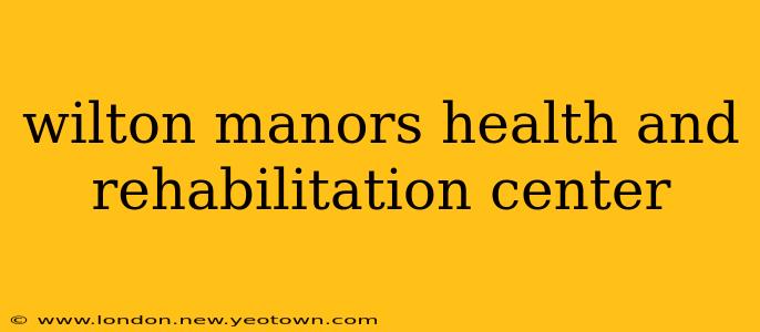 wilton manors health and rehabilitation center