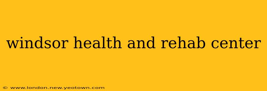 windsor health and rehab center