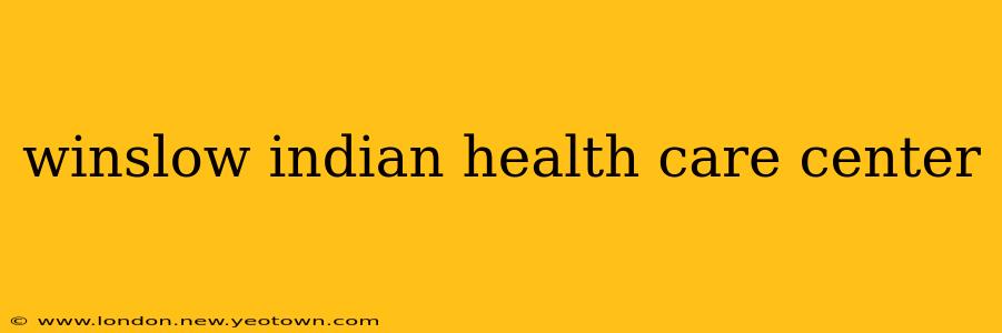 winslow indian health care center