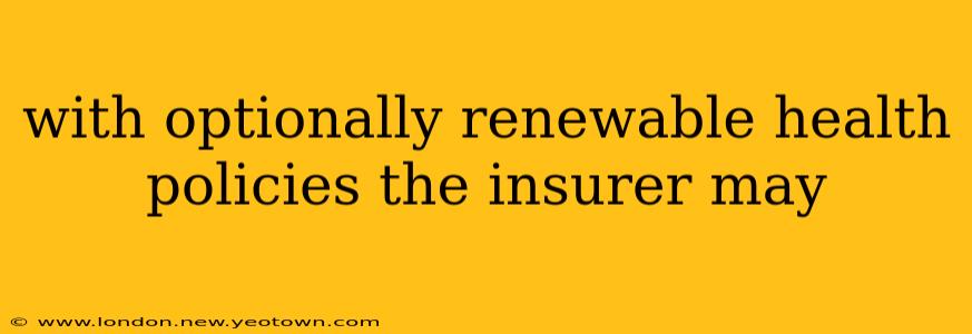 with optionally renewable health policies the insurer may