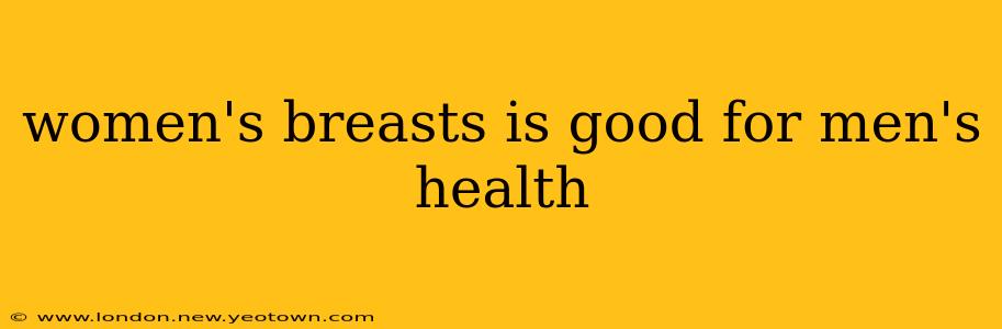 women's breasts is good for men's health