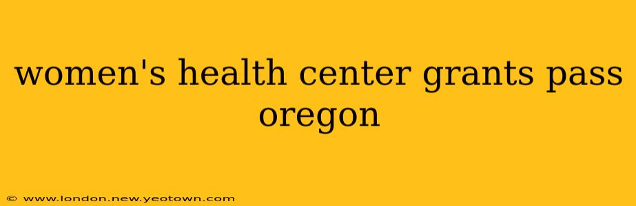 women's health center grants pass oregon