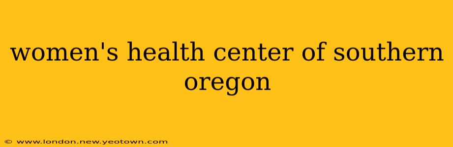 women's health center of southern oregon