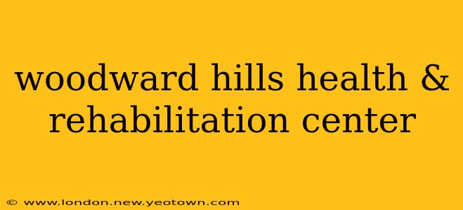 woodward hills health & rehabilitation center