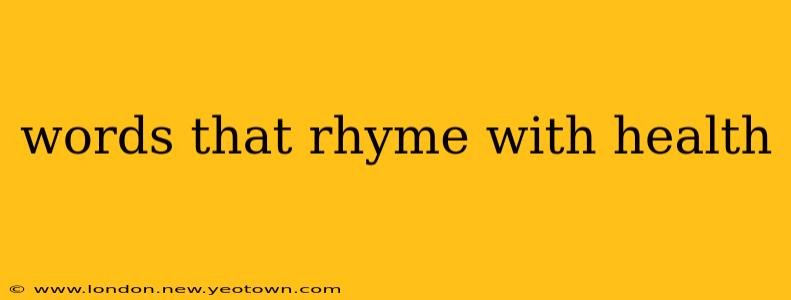 words that rhyme with health