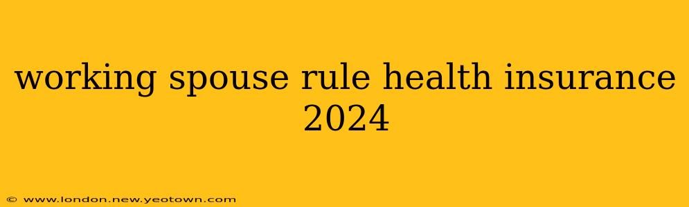 working spouse rule health insurance 2024