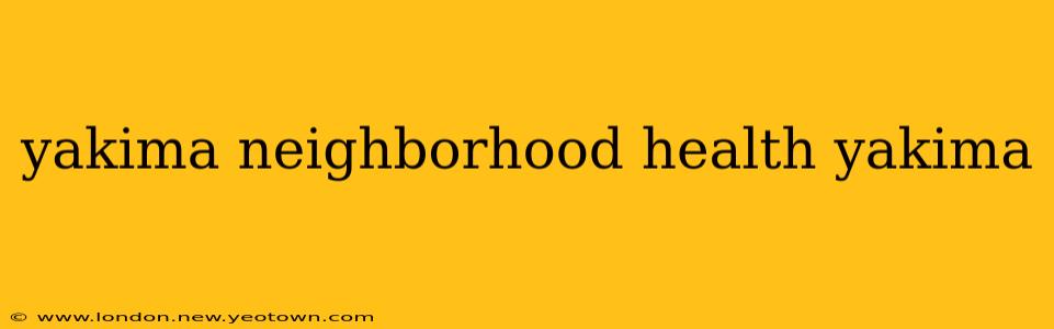 yakima neighborhood health yakima