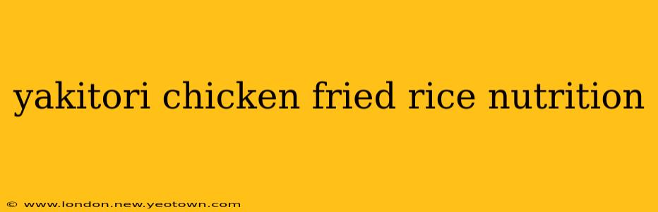 yakitori chicken fried rice nutrition