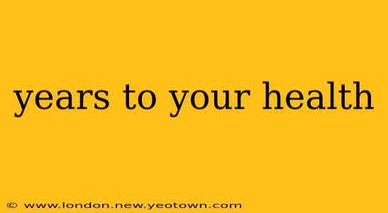 years to your health