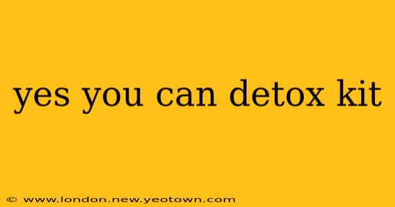 yes you can detox kit