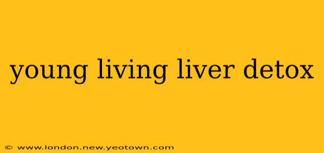 young living liver detox